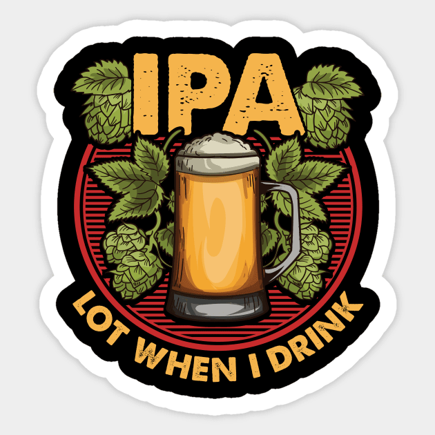 IPA Lot When I Drink Funny Beer Drinker's Pun Sticker by theperfectpresents